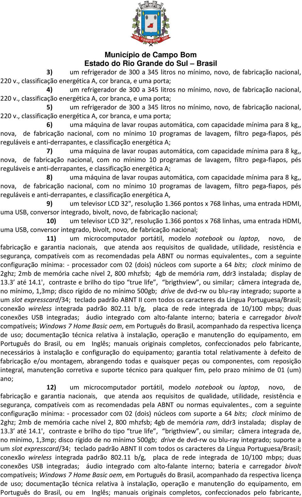 , classificação energética A, cor branca, e uma porta; 5) um refrigerador de 300 a 345 litros no mínimo, novo, de fabricação nacional, 220 v.
