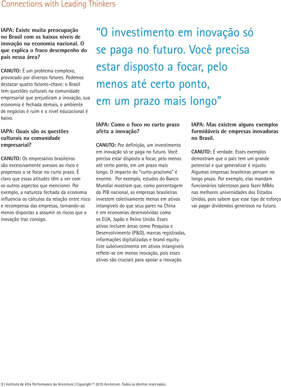 Podemos destacar quatro fatores-chave: o Brasil tem questões culturais na comunidade empresarial que prejudicam a inovação, sua economia é fechada demais, o ambiente de negócios é ruim e o nível