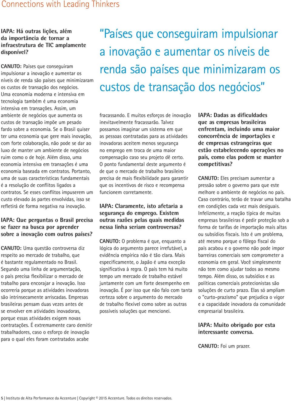 Uma economia moderna e intensiva em tecnologia também é uma economia intensiva em transações. Assim, um ambiente de negócios que aumenta os custos de transação impõe um pesado fardo sobre a economia.