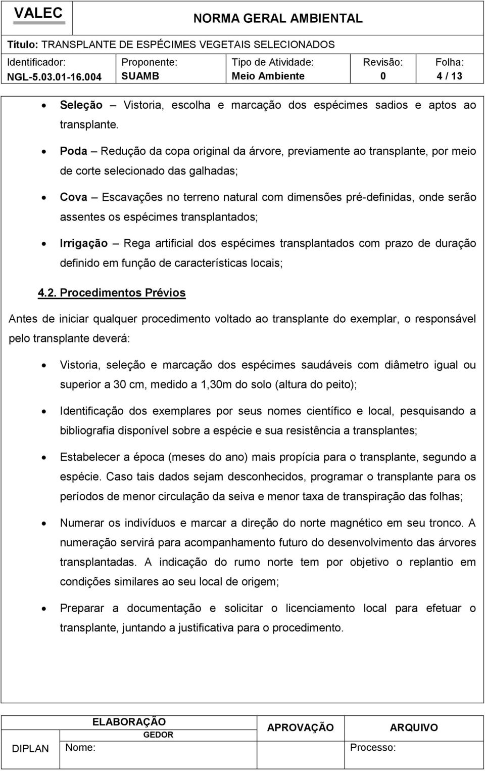 espécimes transplantados; Irrigação Rega artificial dos espécimes transplantados com prazo de duração definido em função de características locais; 4.2.