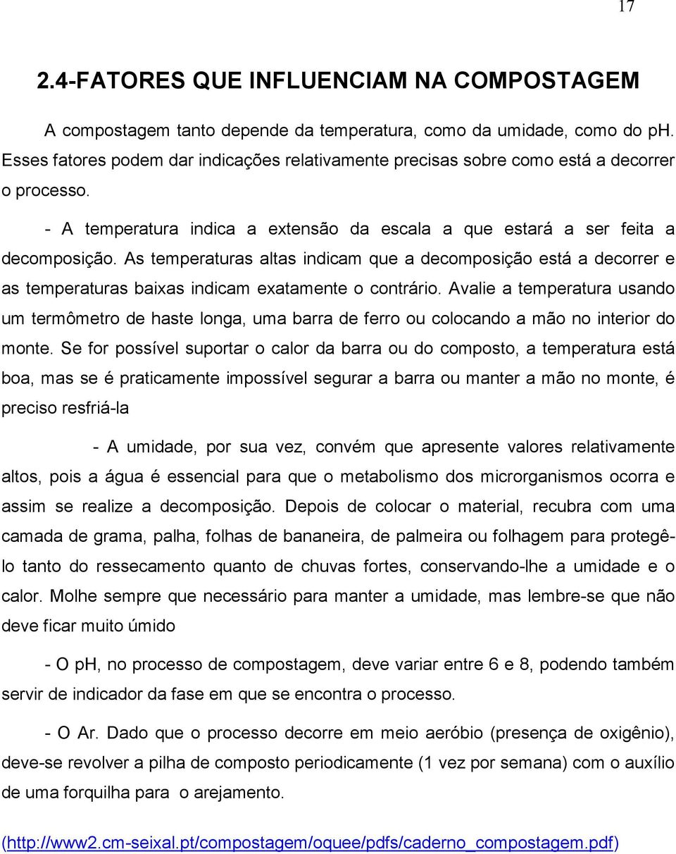 As temperaturas altas indicam que a decomposição está a decorrer e as temperaturas baixas indicam exatamente o contrário.