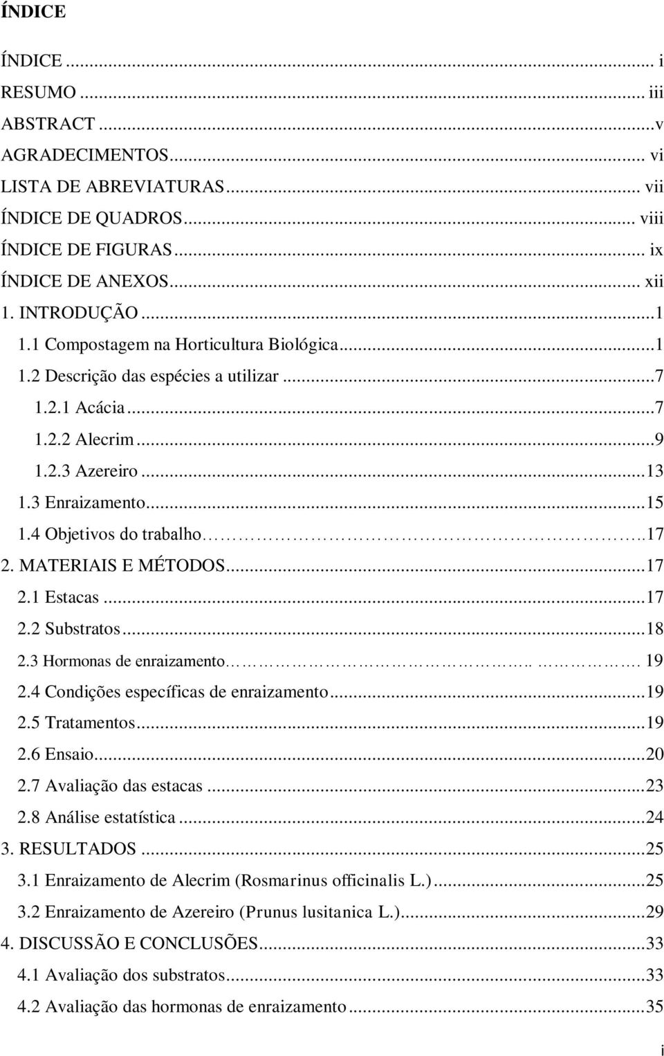 MATERIAIS E MÉTODOS... 17 2.1 Estcs... 17 2.2 Substrtos... 18 2.3 Hormons de enrizmento... 19 2.4 Condições específics de enrizmento... 19 2.5 Trtmentos... 19 2.6 Ensio... 20 2.7 Avlição ds estcs.