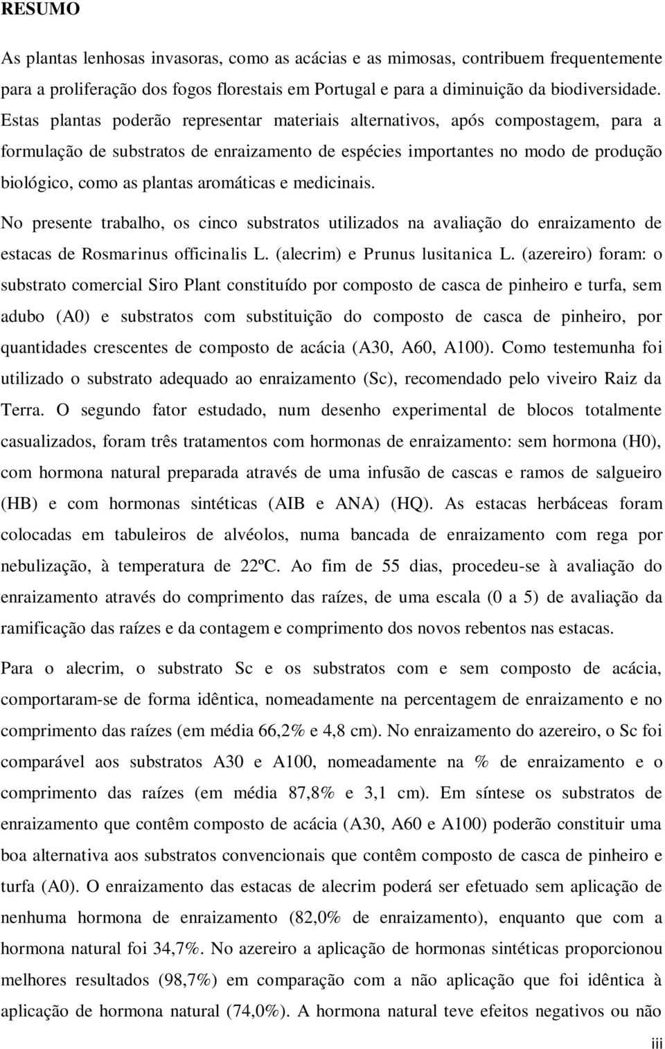 No presente trblho, os cinco substrtos utilizdos n vlição do enrizmento de estcs de Rosmrinus officinlis L. (lecrim) e Prunus lusitnic L.