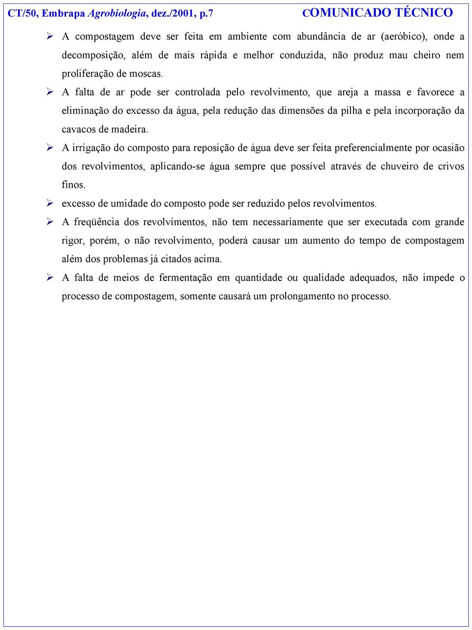 A falta de ar pode ser controlada pelo revolvimento, que areja a massa e favorece a eliminação do excesso da água, pela redução das dimensões da pilha e pela incorporação da cavacos de madeira.