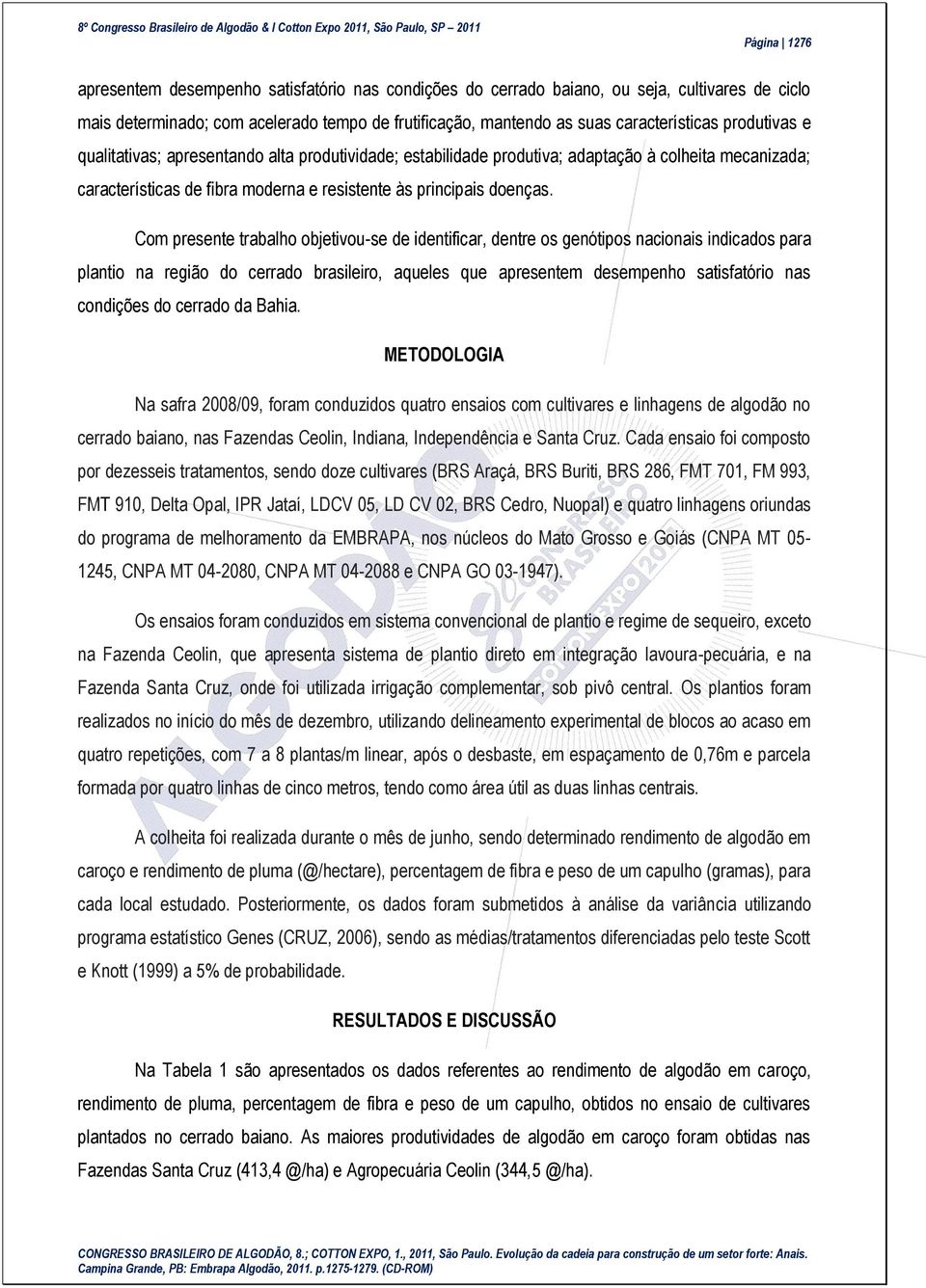 Com presente trabalho objetivou-se de identificar, dentre os genótipos nacionais indicados para plantio na região do cerrado brasileiro, aqueles que apresentem desempenho satisfatório nas condições