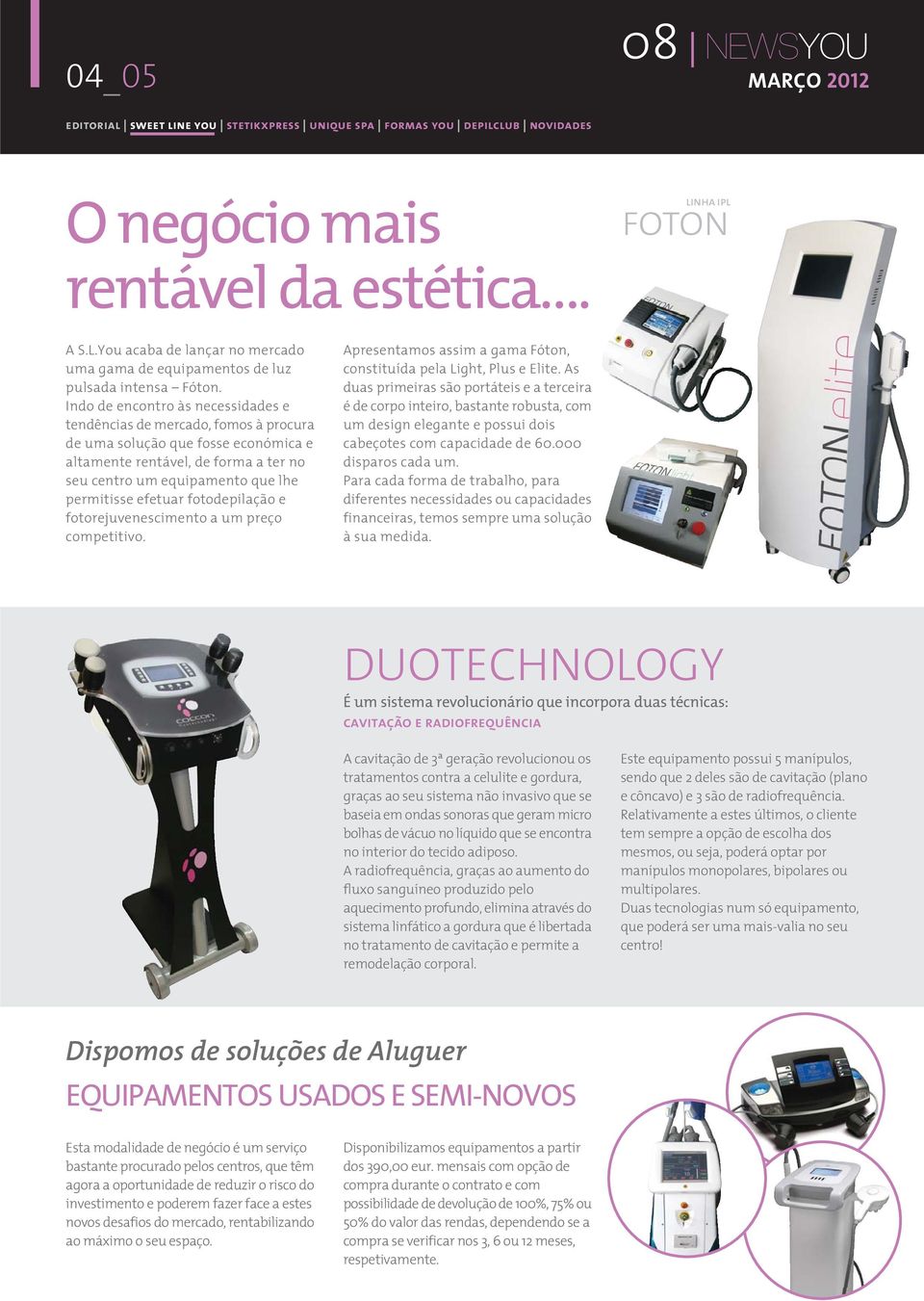 Indo de encontro às necessidades e tendências de mercado, fomos à procura de uma solução que fosse económica e altamente rentável, de forma a ter no seu centro um equipamento que lhe permitisse