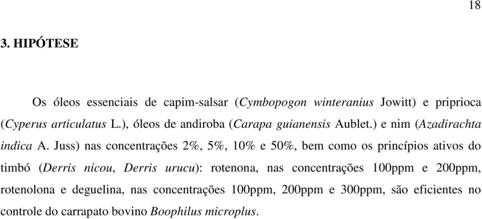 Juss) nas concentrações 2%, 5%, 10% e 50%, bem como os princípios ativos do timbó (Derris nicou, Derris urucu): rotenona,