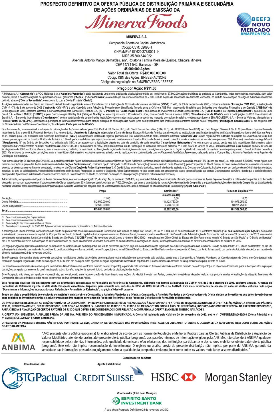 000.000,00 Código ISIN das Ações: BRBEEFACNOR6 Código de negociação na BM&FBOVESPA: BEEF3 Preço por Ação: R$11,00 A Minerva S.A. ( Companhia ), a VDQ Holdings S.A. ( Acionista Vendedor ) estão realizando uma oferta pública de distribuição primária de, inicialmente, 37.