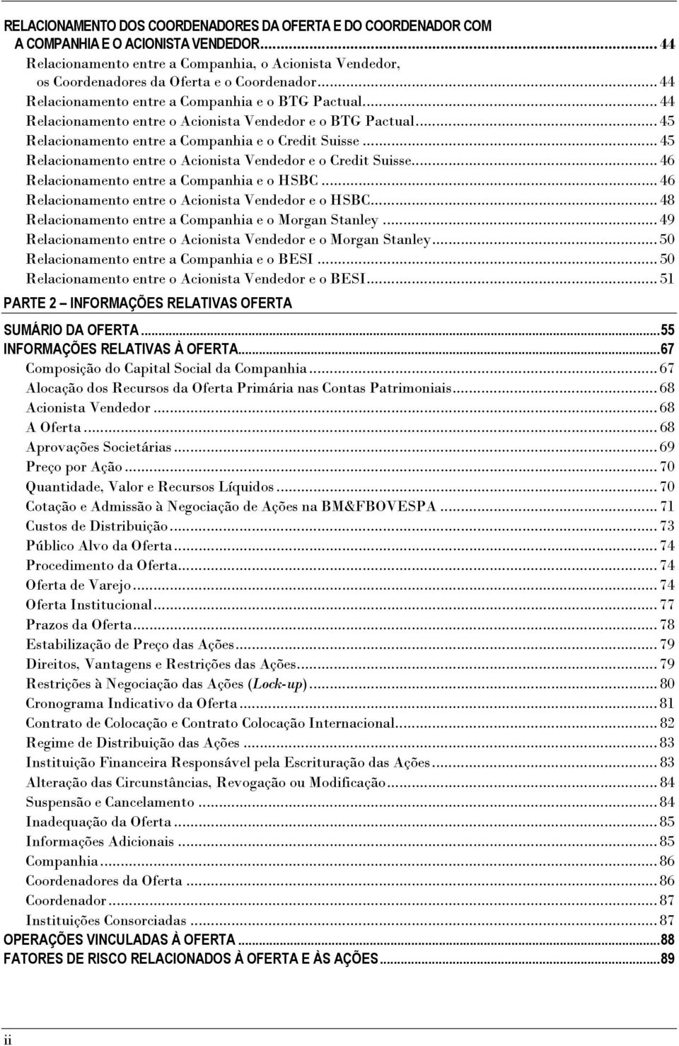 .. 44 Relacionamento entre o Acionista Vendedor e o BTG Pactual... 45 Relacionamento entre a Companhia e o Credit Suisse... 45 Relacionamento entre o Acionista Vendedor e o Credit Suisse.