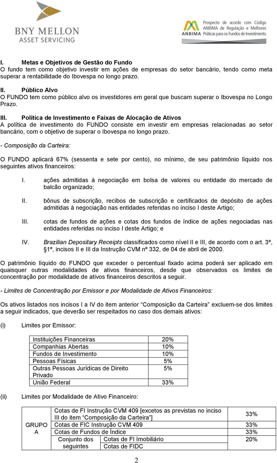 Política de Investimento e Faixas de Alocação de Ativos A política de investimento do FUNDO consiste em investir em empresas relacionadas ao setor bancário, com o objetivo de superar o Ibovespa no