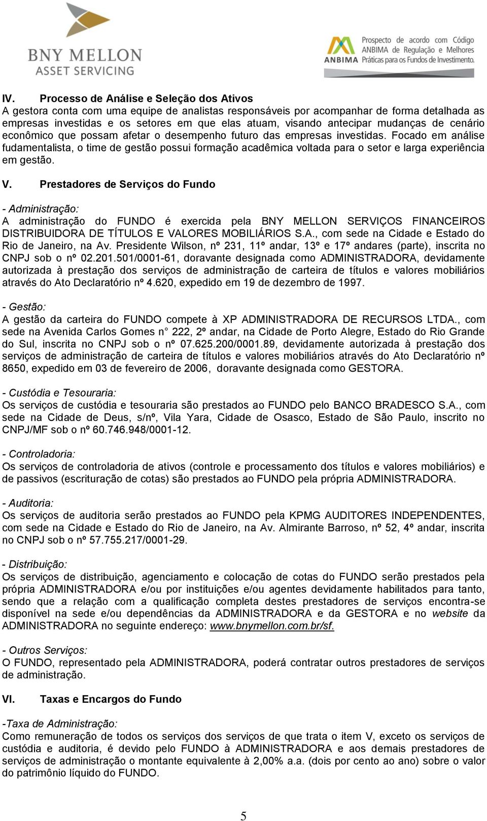 Focado em análise fudamentalista, o time de gestão possui formação acadêmica voltada para o setor e larga experiência em gestão. V.