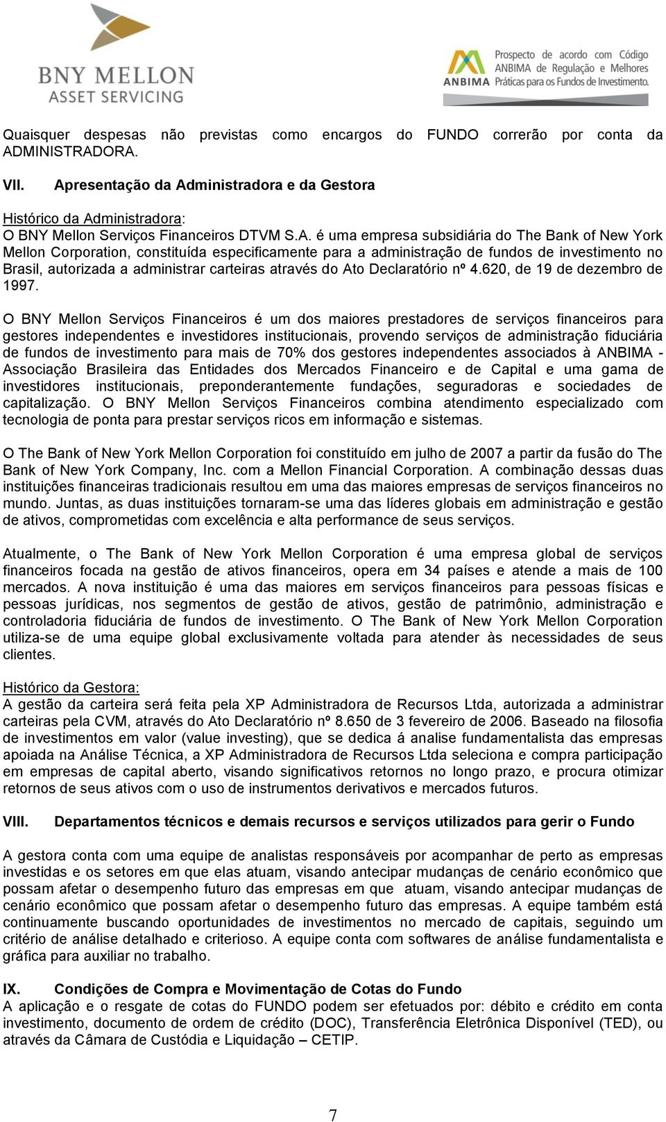 especificamente para a administração de fundos de investimento no Brasil, autorizada a administrar carteiras através do Ato Declaratório nº 4.620, de 19 de dezembro de 1997.