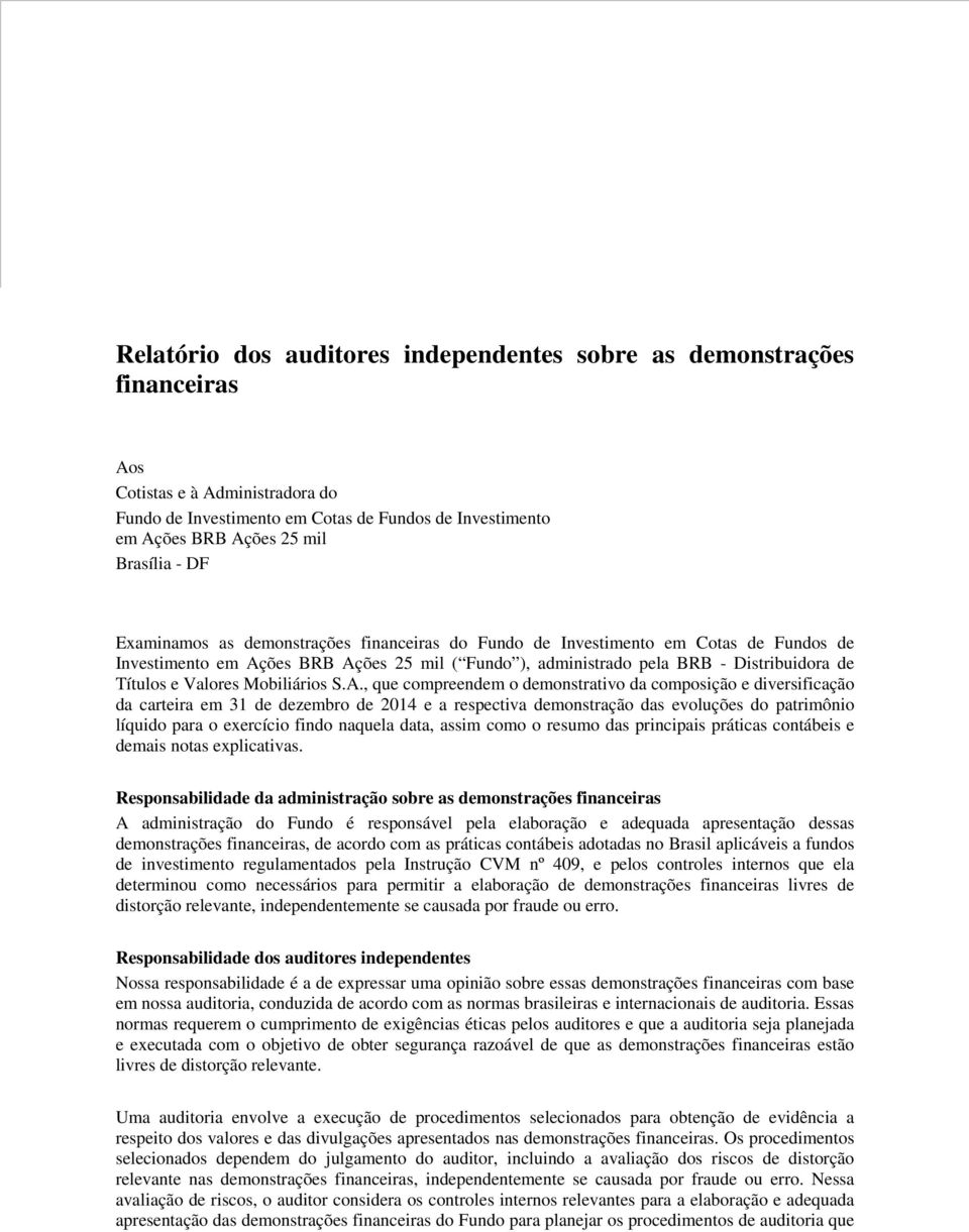 mil Brasília - DF Examinamos as demonstrações financeiras do Fundo de Investimento em Cotas de Fundos de Investimento em Ações BRB Ações 25 mil ( Fundo ), administrado pela BRB - Distribuidora de