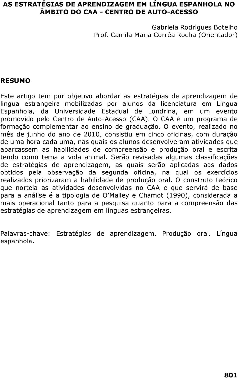 Universidade Estadual de Londrina, em um evento promovido pelo Centro de Auto-Acesso (CAA). O CAA é um programa de formação complementar ao ensino de graduação.