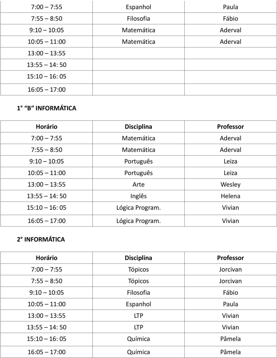 13:55 14: 50 Inglês Helena 15:10 16: 05 Lógica Program. Vivian 16:05 17:00 Lógica Program.