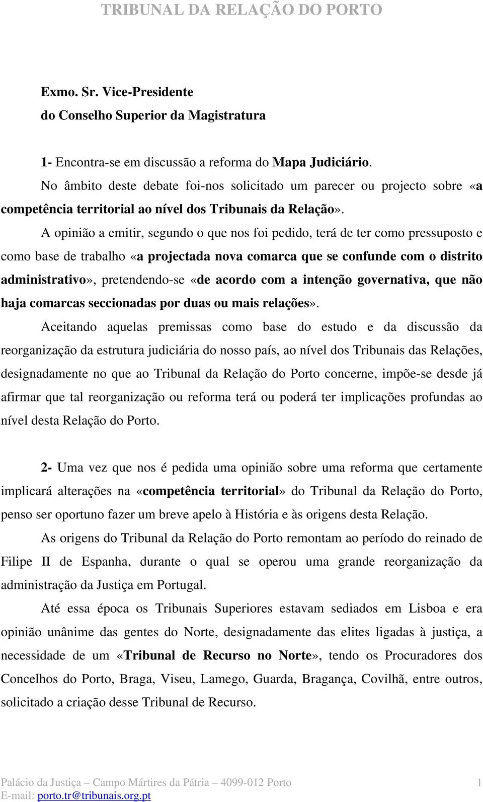 A opinião a emitir, segundo o que nos foi pedido, terá de ter como pressuposto e como base de trabalho «a projectada nova comarca que se confunde com o distrito administrativo», pretendendo-se «de