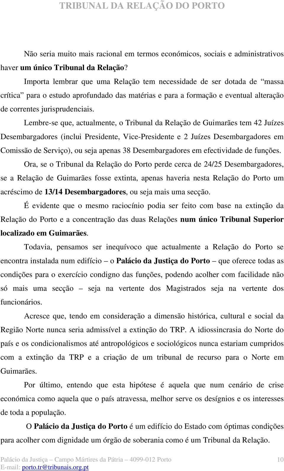 Lembre-se que, actualmente, o Tribunal da Relação de Guimarães tem 42 Juízes Desembargadores (inclui Presidente, Vice-Presidente e 2 Juízes Desembargadores em Comissão de Serviço), ou seja apenas 38