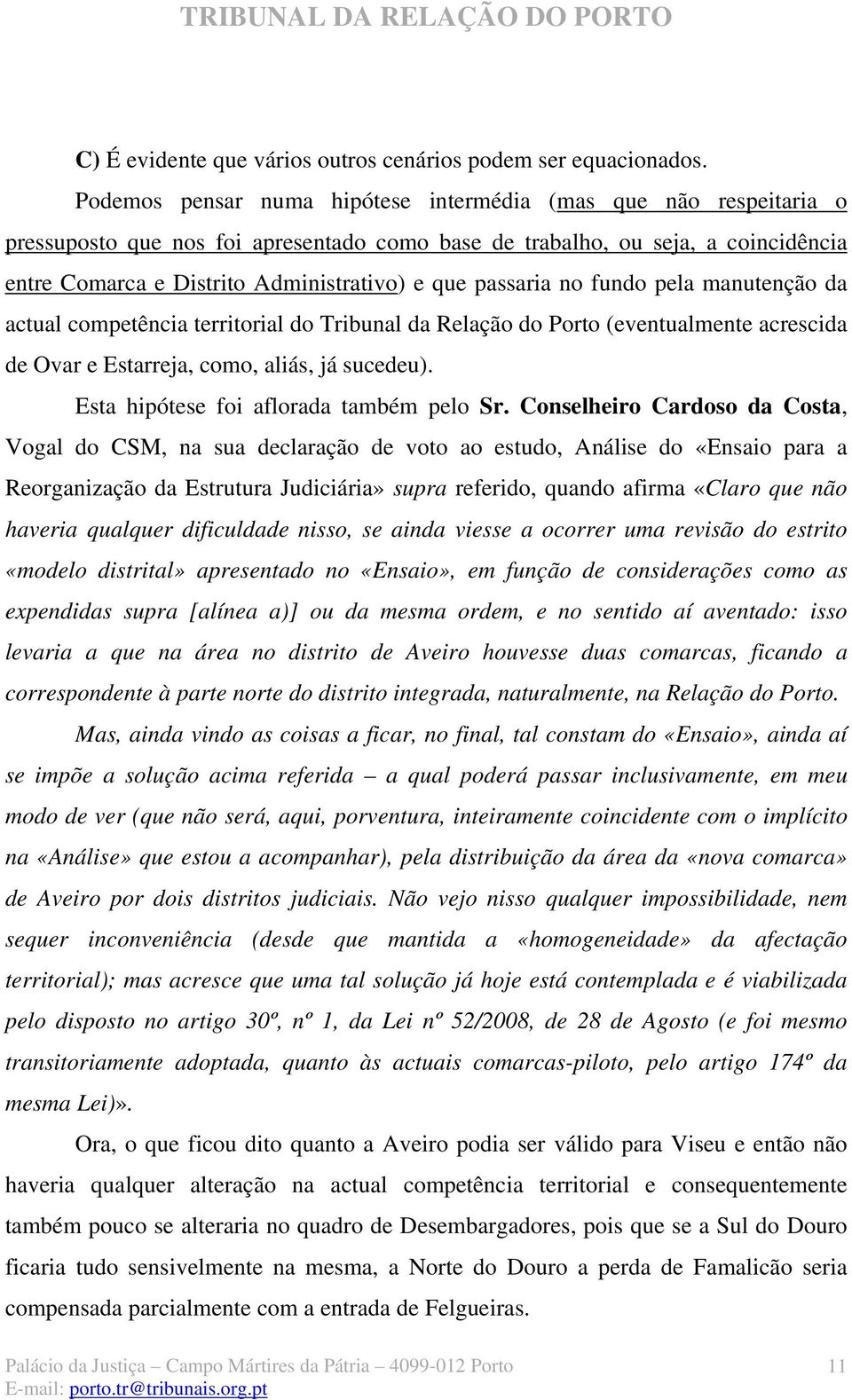 passaria no fundo pela manutenção da actual competência territorial do Tribunal da Relação do Porto (eventualmente acrescida de Ovar e Estarreja, como, aliás, já sucedeu).