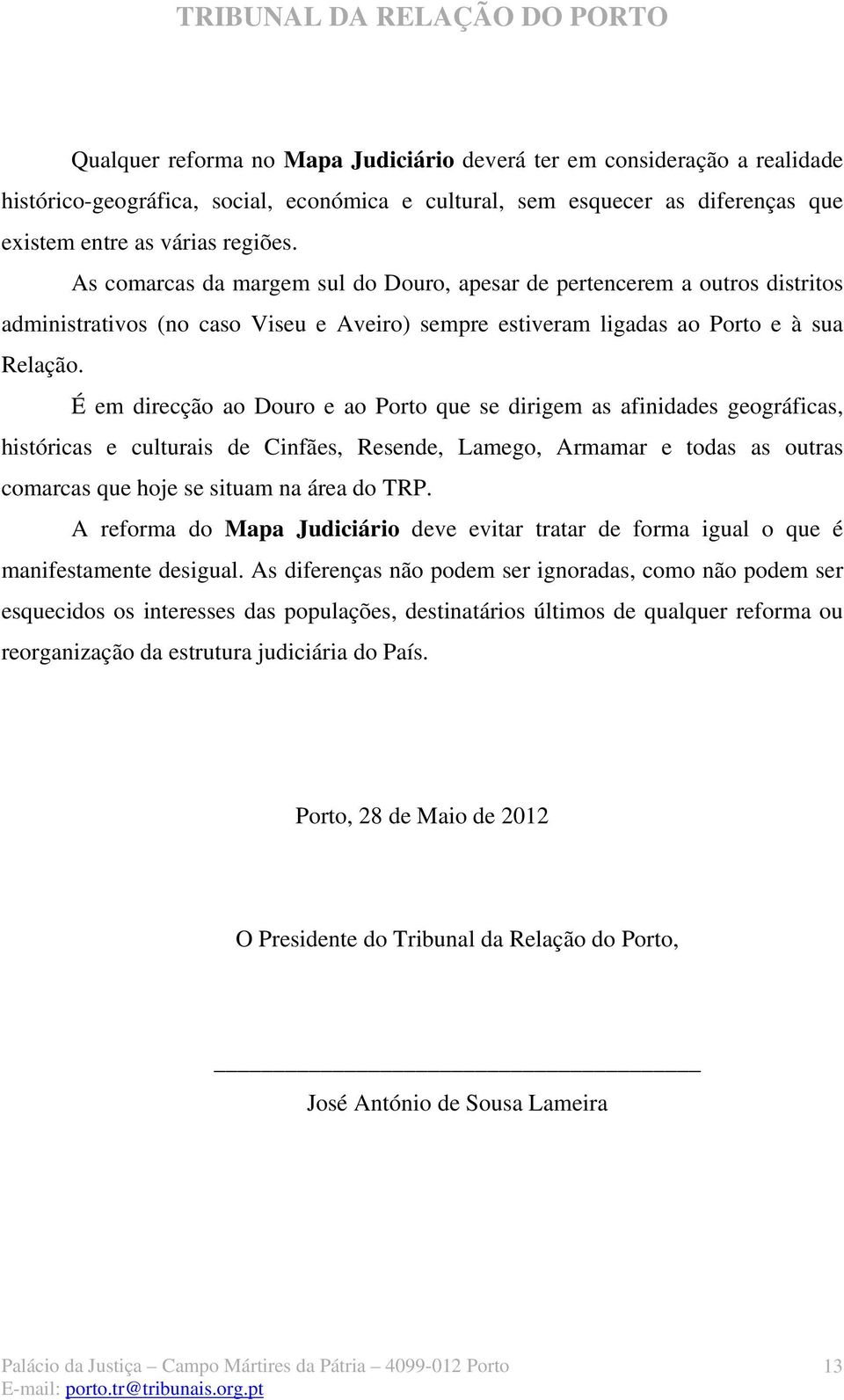 É em direcção ao Douro e ao Porto que se dirigem as afinidades geográficas, históricas e culturais de Cinfães, Resende, Lamego, Armamar e todas as outras comarcas que hoje se situam na área do TRP.