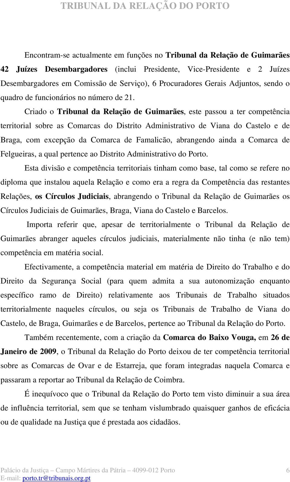 Criado o Tribunal da Relação de Guimarães, este passou a ter competência territorial sobre as Comarcas do Distrito Administrativo de Viana do Castelo e de Braga, com excepção da Comarca de Famalicão,
