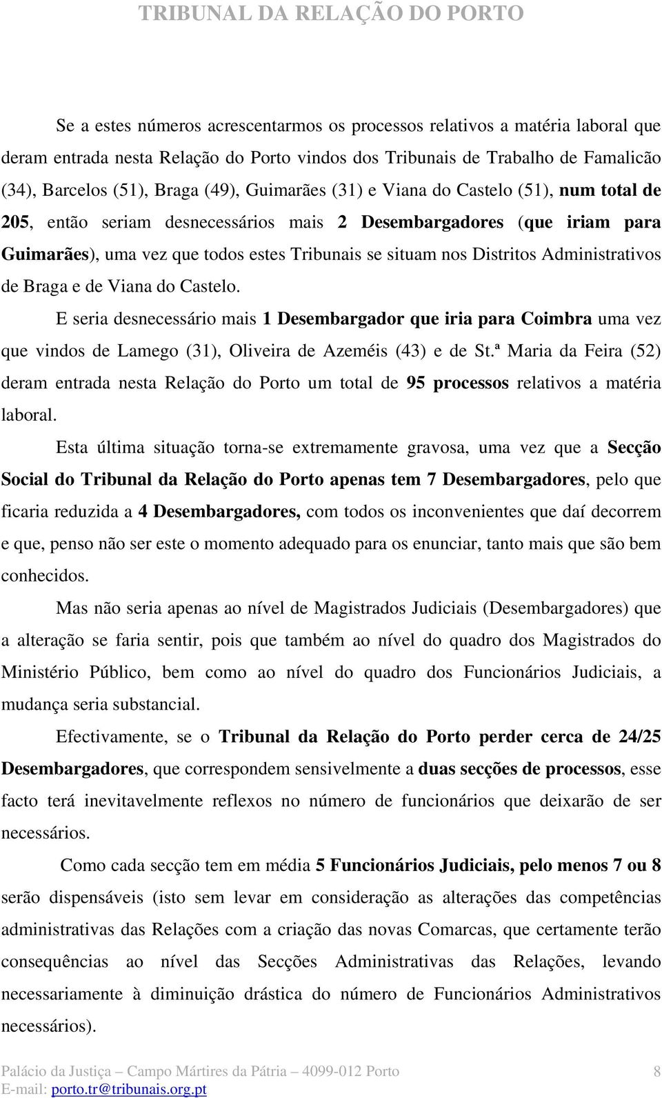 Administrativos de Braga e de Viana do Castelo. E seria desnecessário mais 1 Desembargador que iria para Coimbra uma vez que vindos de Lamego (31), Oliveira de Azeméis (43) e de St.