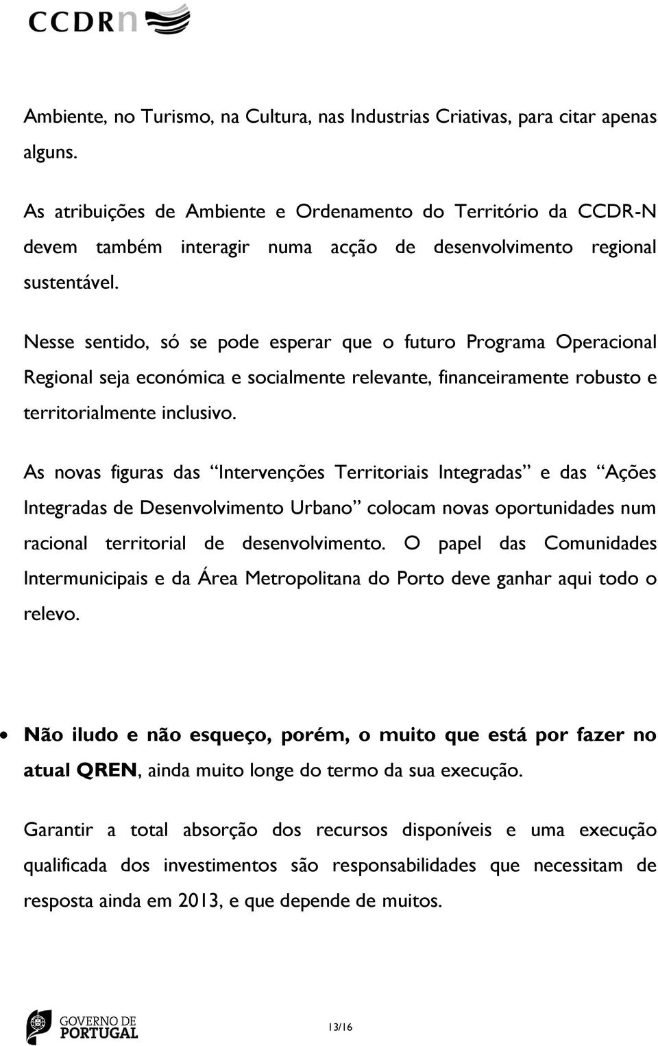 Nesse sentido, só se pode esperar que o futuro Programa Operacional Regional seja económica e socialmente relevante, financeiramente robusto e territorialmente inclusivo.