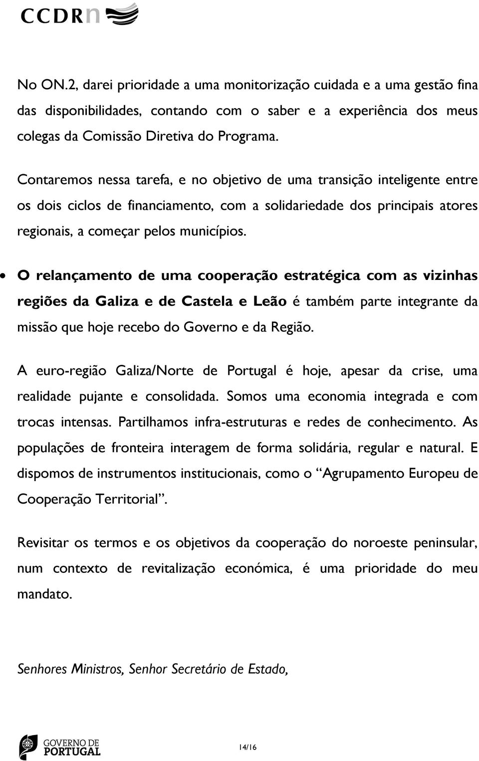 O relançamento de uma cooperação estratégica com as vizinhas regiões da Galiza e de Castela e Leão é também parte integrante da missão que hoje recebo do Governo e da Região.