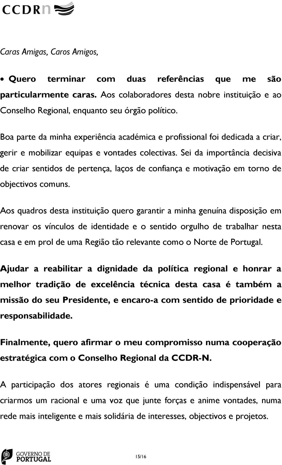 Sei da importância decisiva de criar sentidos de pertença, laços de confiança e motivação em torno de objectivos comuns.