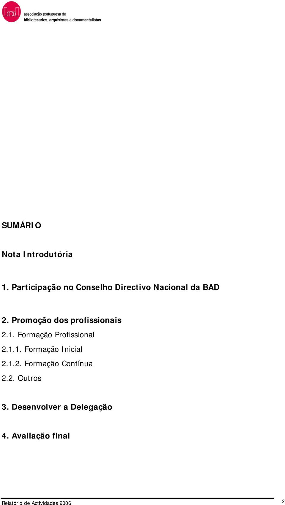 Promoção dos profissionais 2.1. Formação Profissional 2.1.1. Formação Inicial 2.