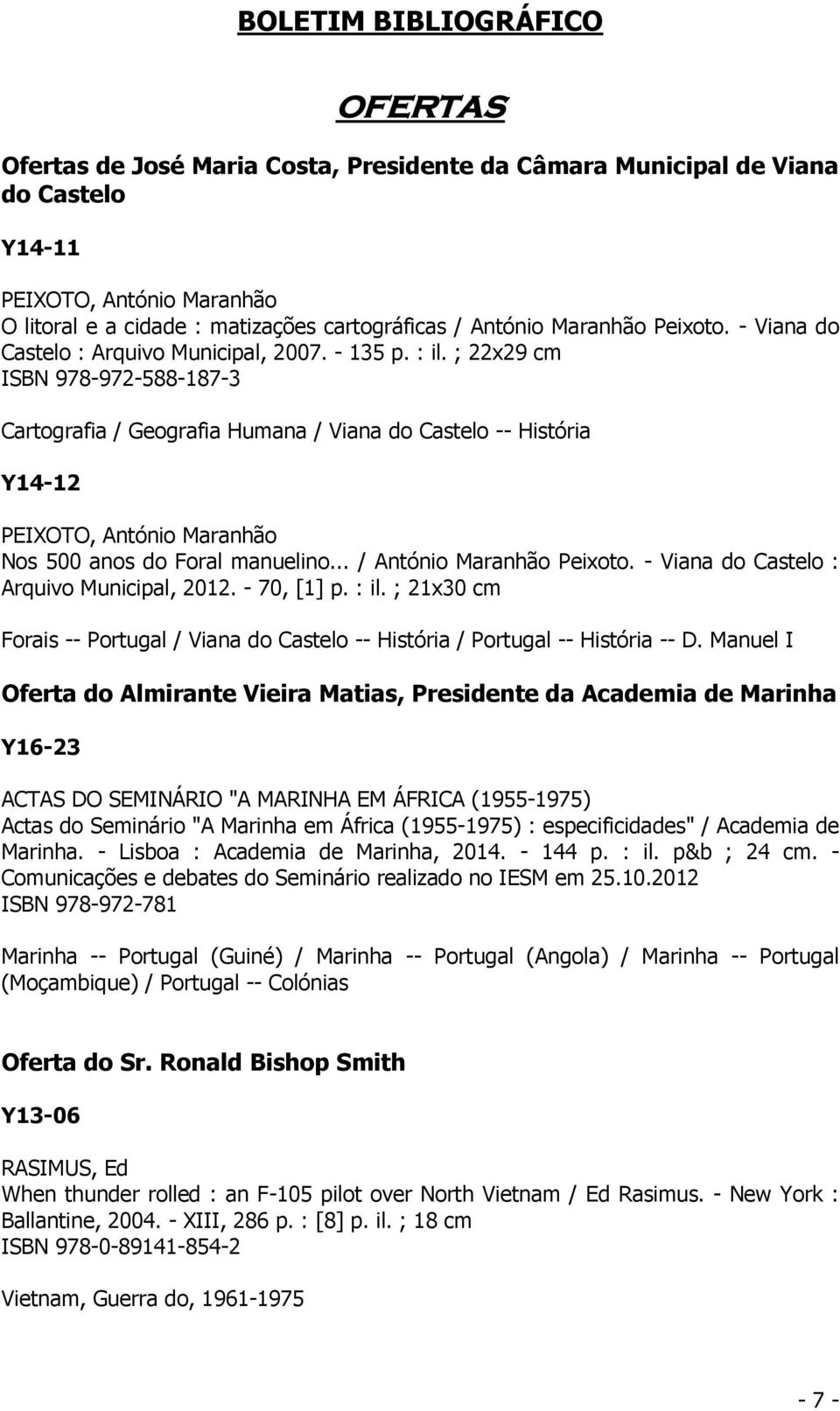 ; 22x29 cm ISBN 978-972-588-187-3 Cartografia / Geografia Humana / Viana do Castelo -- História Y14-12 PEIXOTO, António Maranhão Nos 500 anos do Foral manuelino... / António Maranhão Peixoto.