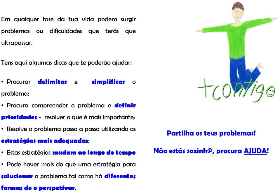 prioridades - resolver o que é mais importante; Resolve o problema passo a passo utilizando as estratégias mais adequadas; Estas estratégias