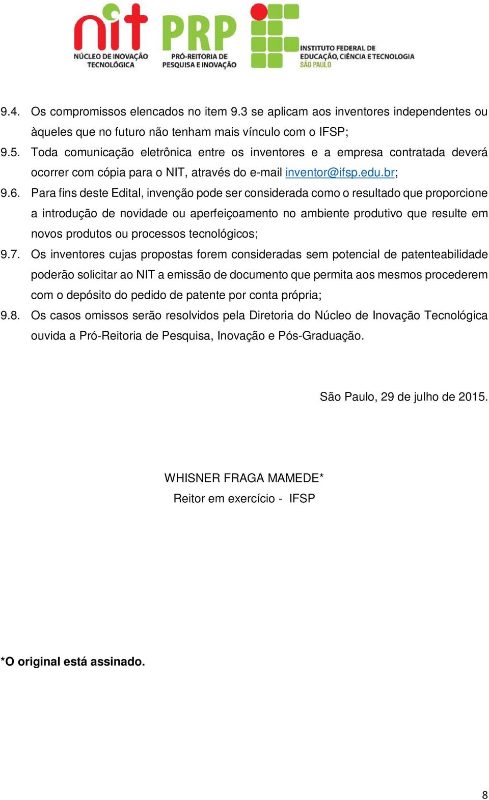 Para fins deste Edital, invenção pode ser considerada como o resultado que proporcione a introdução de novidade ou aperfeiçoamento no ambiente produtivo que resulte em novos produtos ou processos