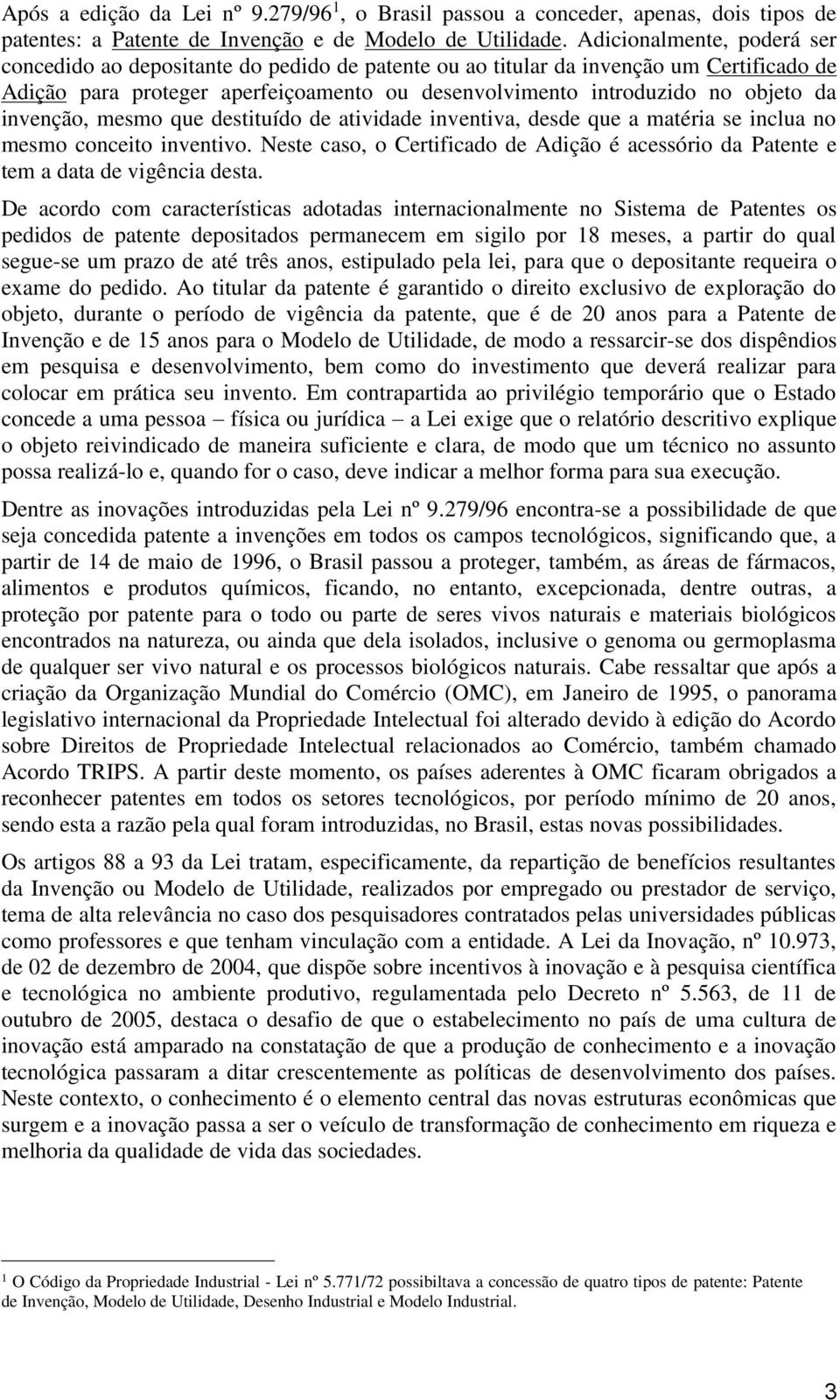 invenção, mesmo que destituído de atividade inventiva, desde que a matéria se inclua no mesmo conceito inventivo.