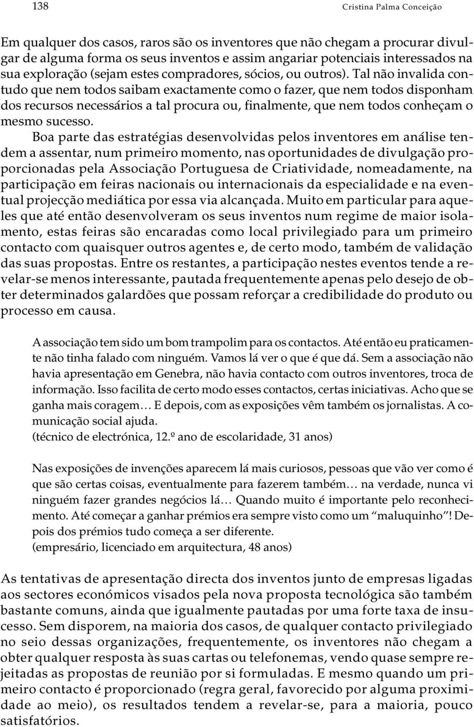 Tal não in va li da con - tu do que nem to dos sa i bam exac ta men te como o fa zer, que nem to dos dis po nham dos re cur sos ne ces sá ri os a tal pro cu ra ou, fi nal men te, que nem to dos co