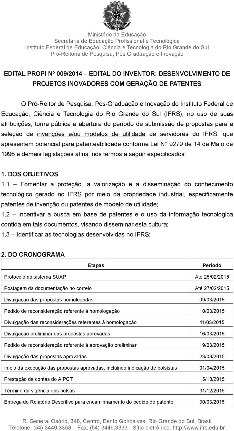 servidores do IFRS, que apresentem potencial para patenteabilidade conforme Lei N 9279 de 14 de Maio de 1996 e demais legislações afins, nos termos a seguir especificados: 1. DOS OBJETIVOS 1.