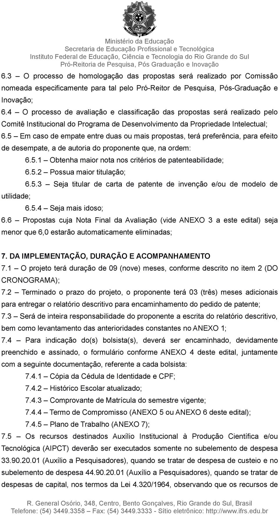 5 Em caso de empate entre duas ou mais propostas, terá preferência, para efeito de desempate, a de autoria do proponente que, na ordem: utilidade; 6.5.1 Obtenha maior nota nos critérios de patenteabilidade; 6.