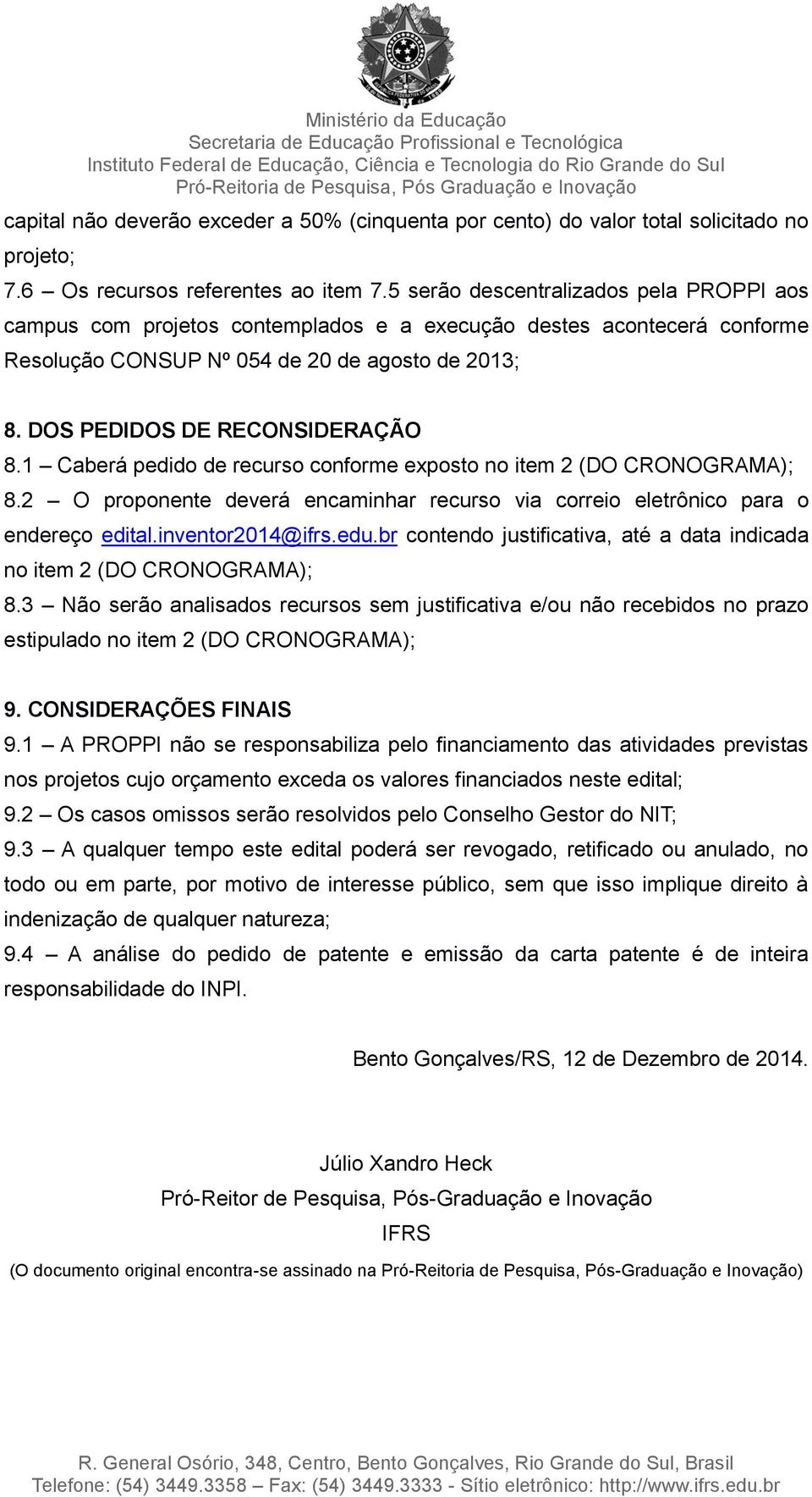 1 Caberá pedido de recurso conforme exposto no item 2 (DO CRONOGRAMA); 8.2 O proponente deverá encaminhar recurso via correio eletrônico para o endereço edital.inventor2014@ifrs.edu.