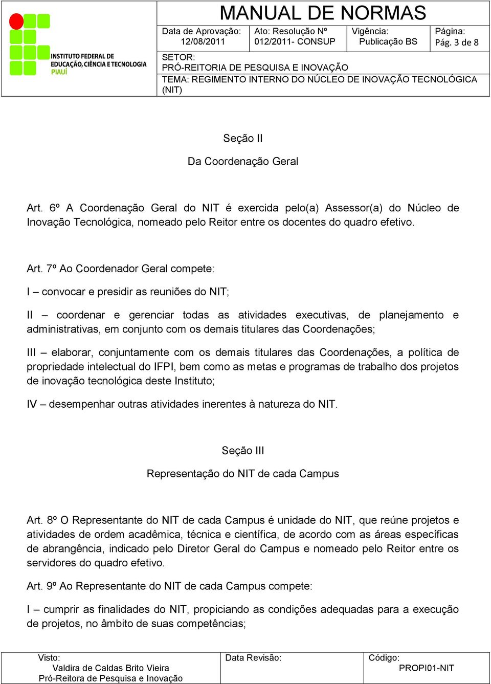 titulares das Coordenações; III elaborar, conjuntamente com os demais titulares das Coordenações, a política de propriedade intelectual do IFPI, bem como as metas e programas de trabalho dos projetos