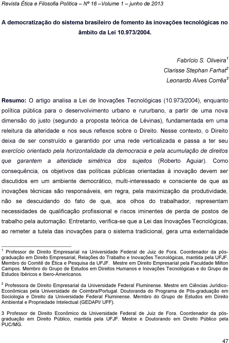 973/2004), enquanto política pública para o desenvolvimento urbano e rururbano, a partir de uma nova dimensão do justo (segundo a proposta teórica de Lévinas), fundamentada em uma releitura da