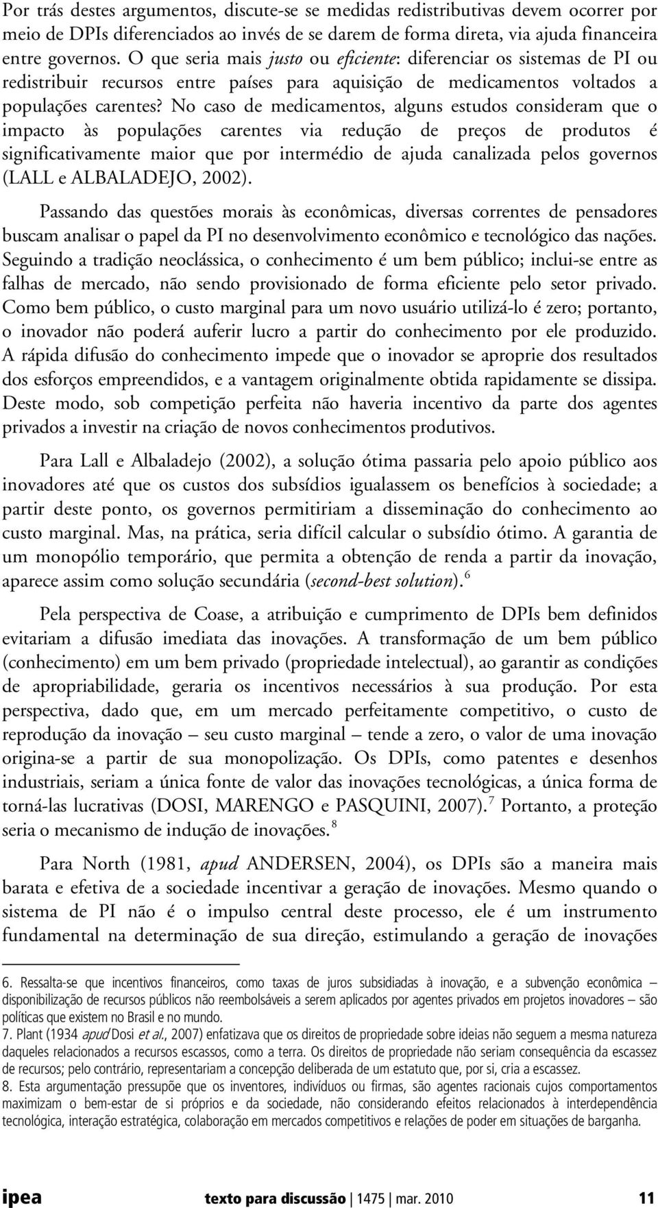 No caso de medicamentos, alguns estudos consideram que o impacto às populações carentes via redução de preços de produtos é significativamente maior que por intermédio de ajuda canalizada pelos