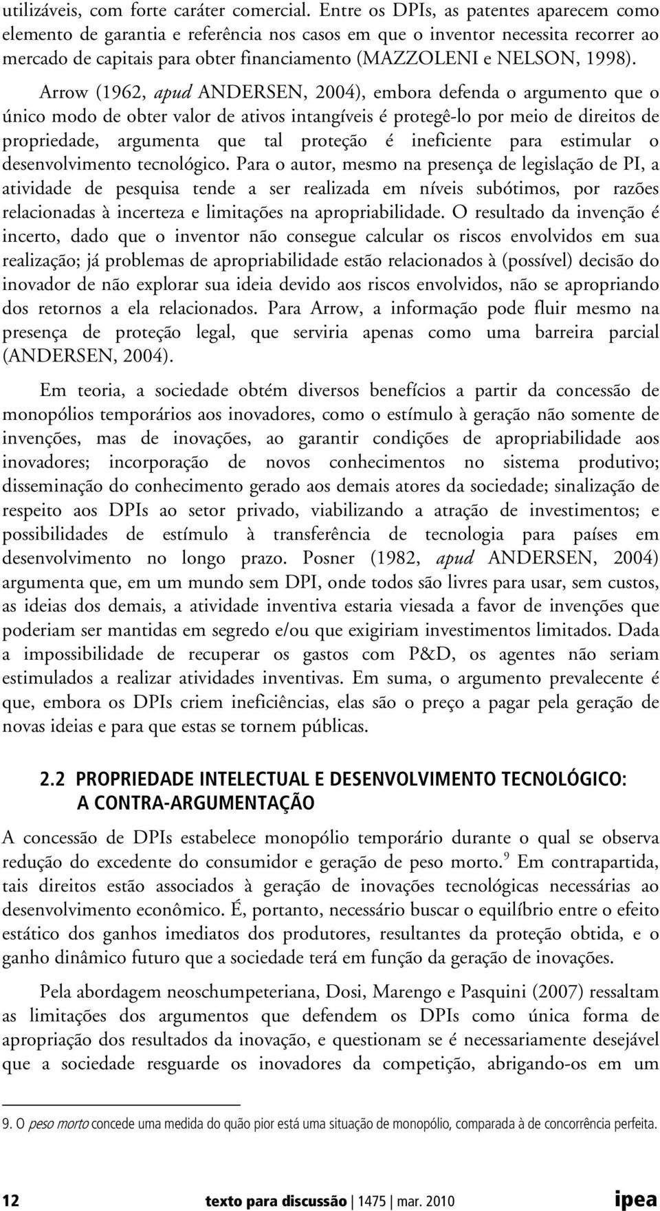 Arrow (1962, apud ANDERSEN, 2004), embora defenda o argumento que o único modo de obter valor de ativos intangíveis é protegê-lo por meio de direitos de propriedade, argumenta que tal proteção é