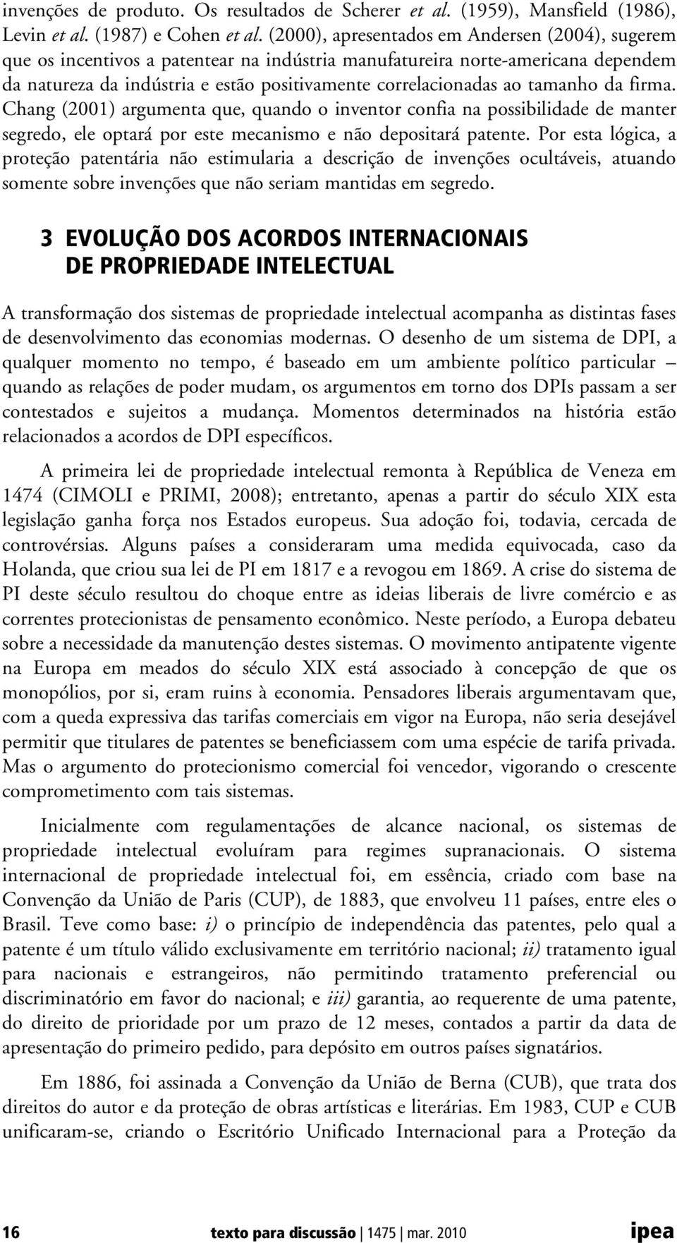 tamanho da firma. Chang (2001) argumenta que, quando o inventor confia na possibilidade de manter segredo, ele optará por este mecanismo e não depositará patente.