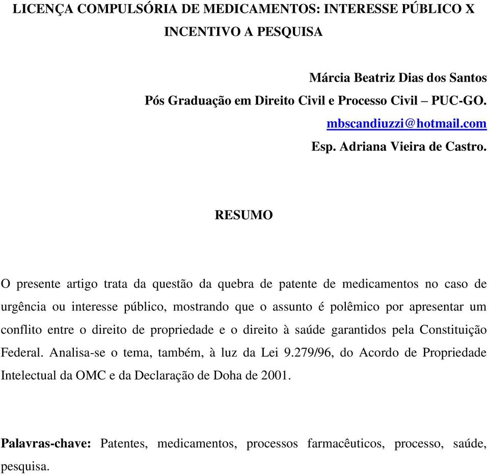 RESUMO O presente artigo trata da questão da quebra de patente de medicamentos no caso de urgência ou interesse público, mostrando que o assunto é polêmico por apresentar um