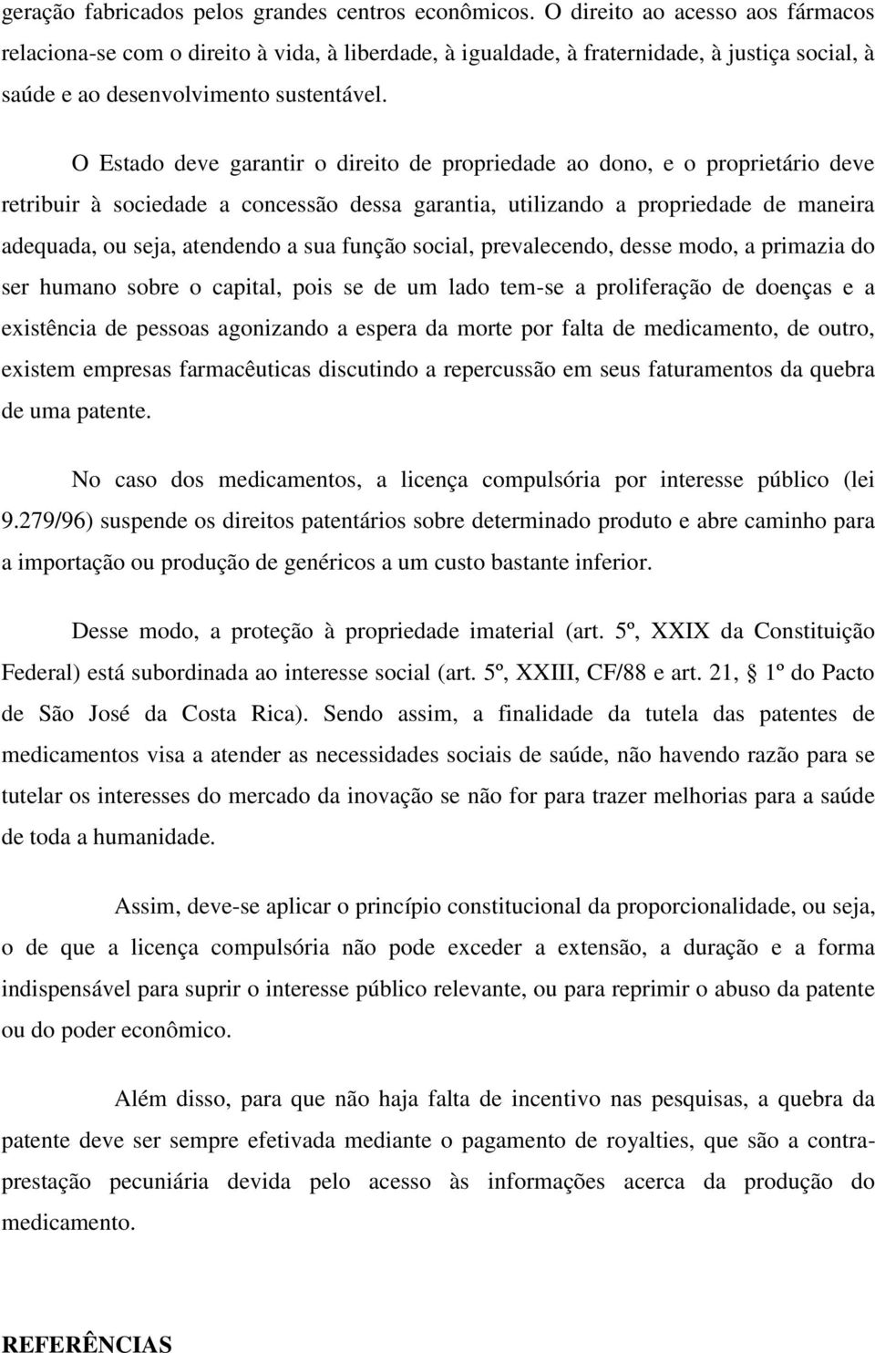 O Estado deve garantir o direito de propriedade ao dono, e o proprietário deve retribuir à sociedade a concessão dessa garantia, utilizando a propriedade de maneira adequada, ou seja, atendendo a sua