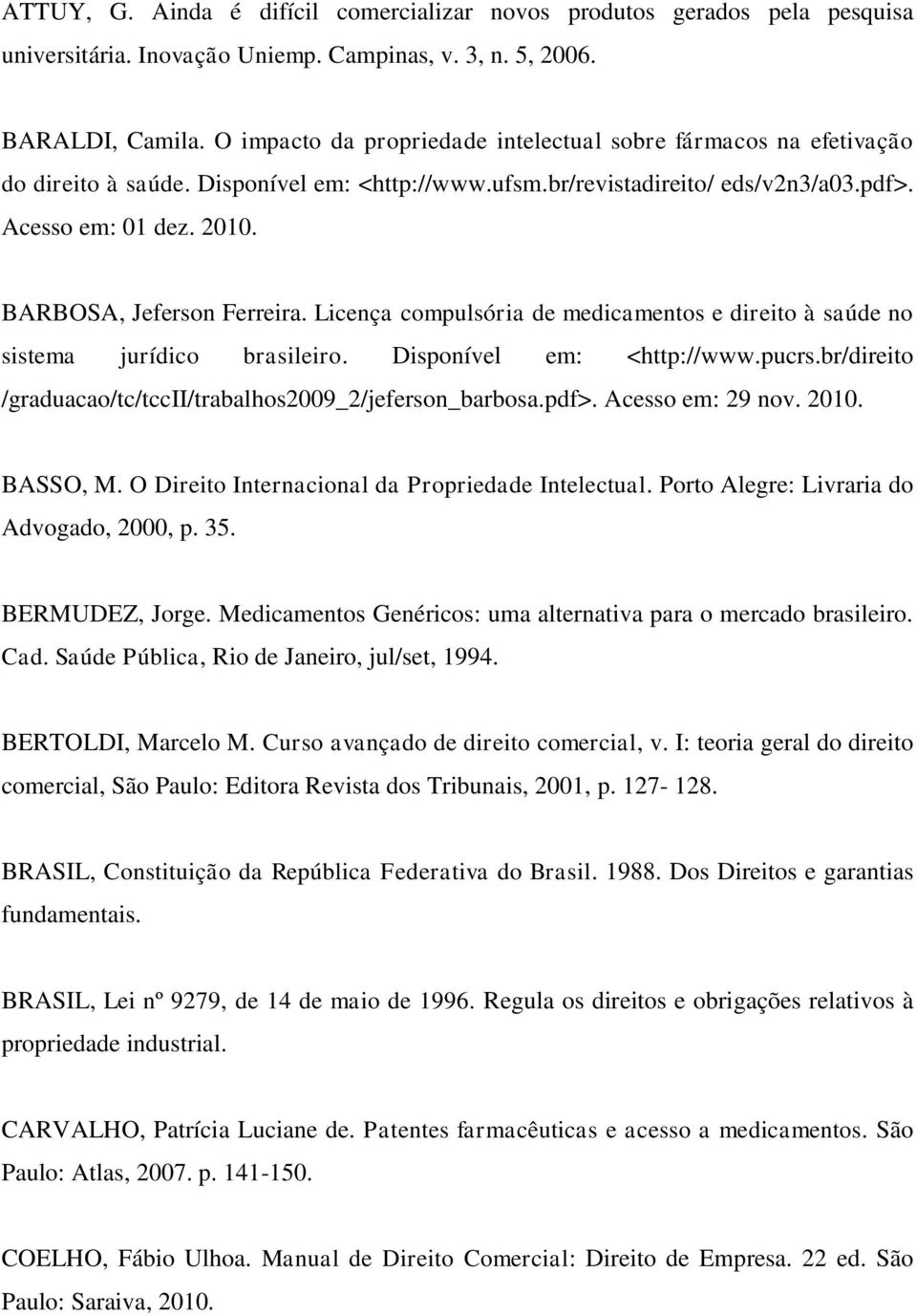 BARBOSA, Jeferson Ferreira. Licença compulsória de medicamentos e direito à saúde no sistema jurídico brasileiro. Disponível em: <http://www.pucrs.