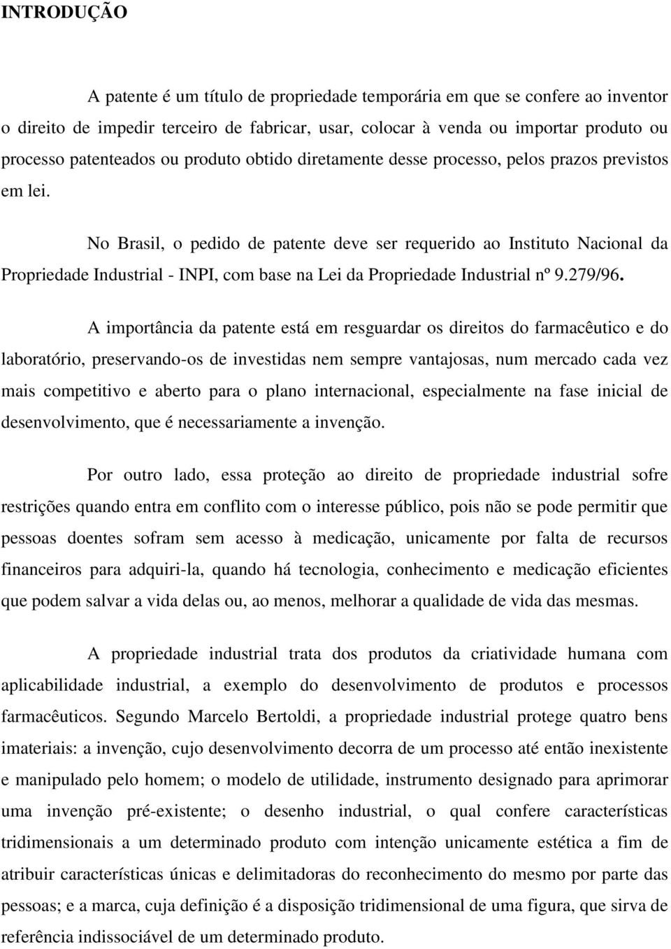 No Brasil, o pedido de patente deve ser requerido ao Instituto Nacional da Propriedade Industrial - INPI, com base na Lei da Propriedade Industrial nº 9.279/96.