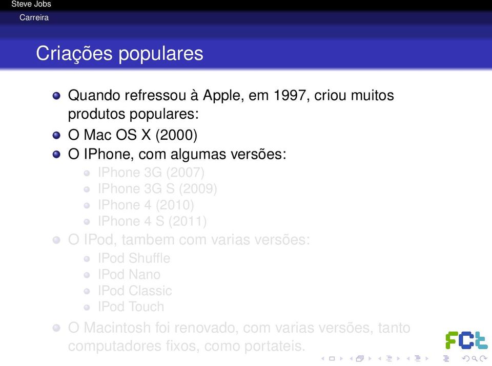 (2010) IPhone 4 S (2011) O IPod, tambem com varias versões: IPod Shuffle IPod Nano IPod