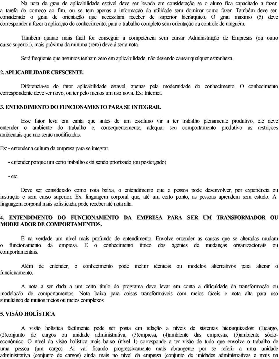 O grau máximo (5) deve corresponder a fazer a aplicação do conhecimento, para o trabalho completo sem orientação ou controle de ninguém.