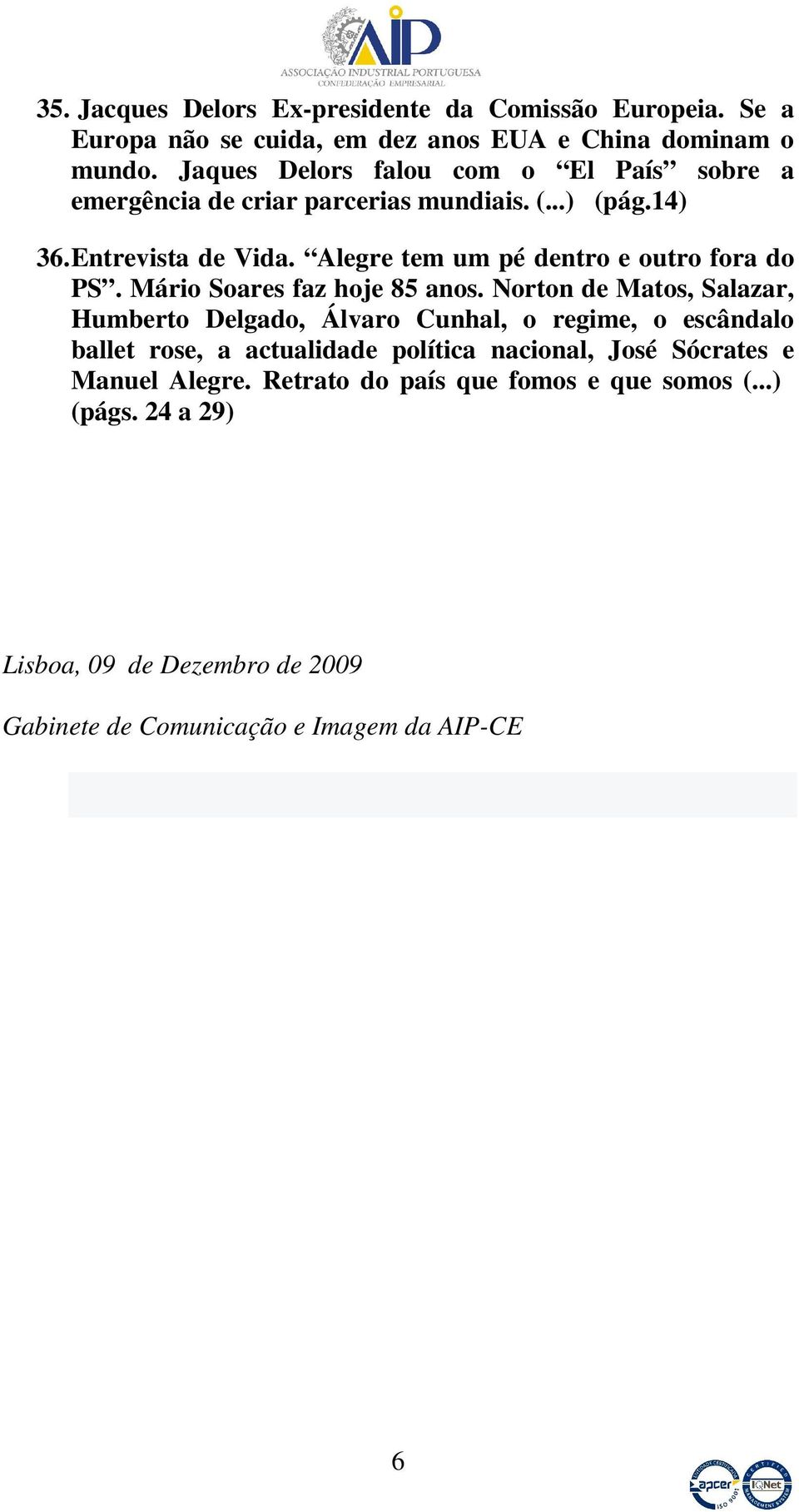 Alegre tem um pé dentro e outro fora do PS. Mário Soares faz hoje 85 anos.