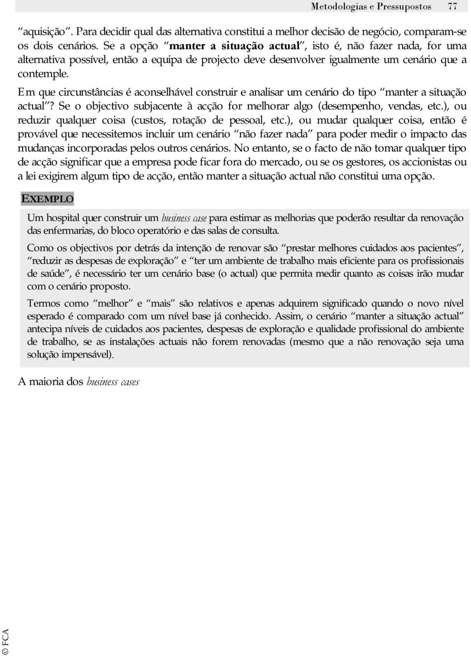 Em que circunstâncias é aconselhável construir e analisar um cenário do tipo manter a situação actual? Se o objectivo subjacente à acção for melhorar algo (desempenho, vendas, etc.